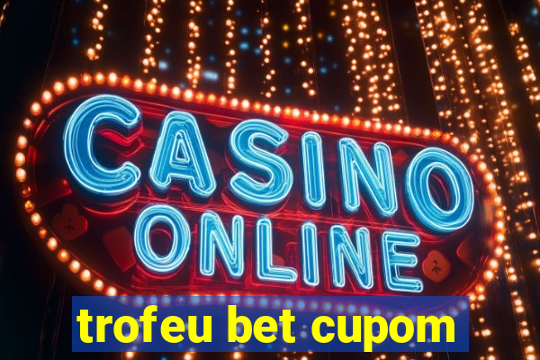 trofeu bet cupom